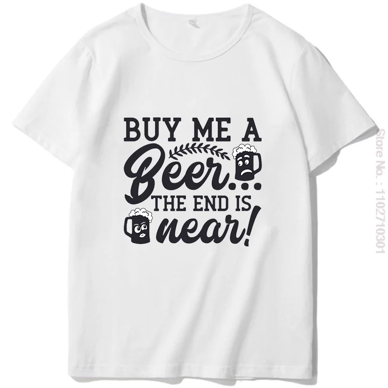 Fashion Graphic T Shirts Buy Me A Beer The End Is Near Summer Short Sleeve t-shirt Tees Tops Harajuku Streetwear Mens Clothes