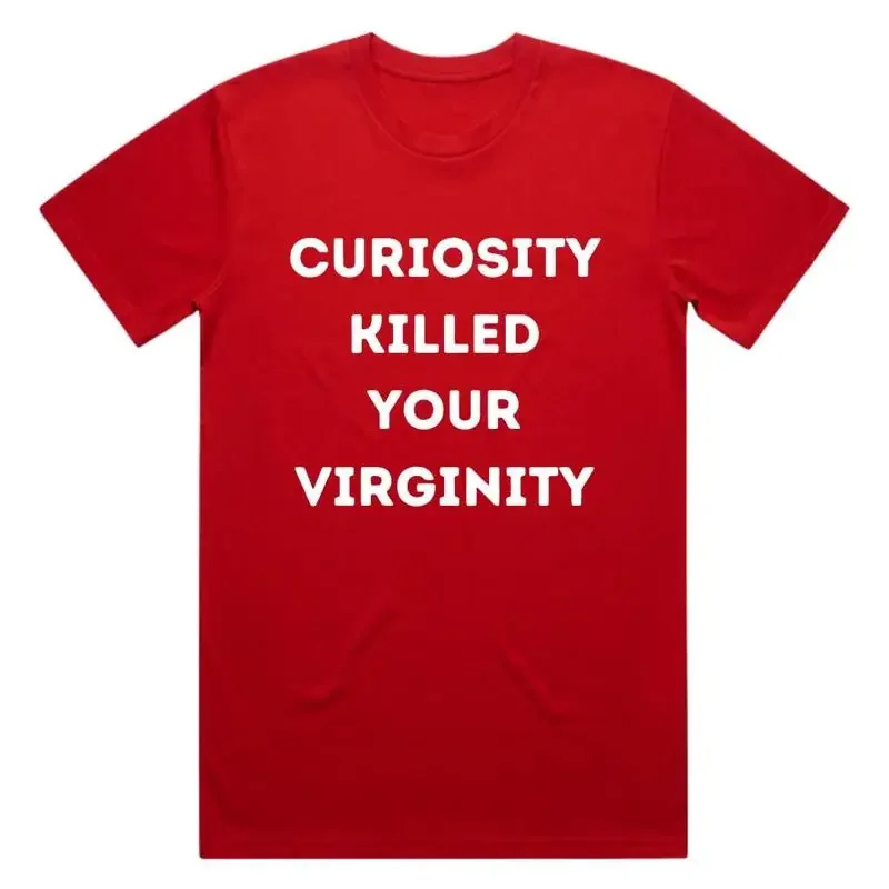 Curiosity Killed Your Virginity T Shirt Organic Cotton Hand Screen Heavyweight Funny Slogan Multiple Colours