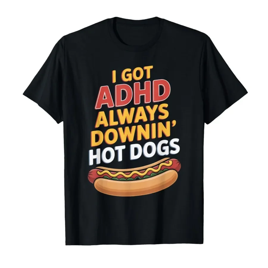 

I Got ADHD Always Downin Hot Dogs Funny Design T-shirt For Men Women 100% Cotton T Shirts Short Sleeve Tops 0403-2