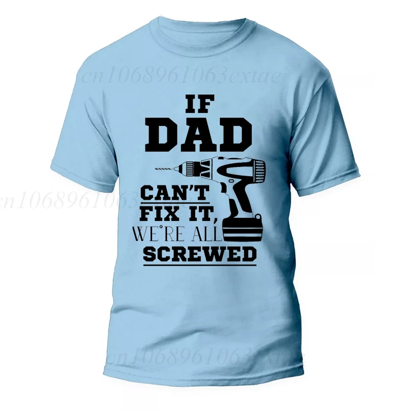 If Dad/uncle/grandapa Can\'t Fix It We\'re All Screwed Print T-shirts Daddy Summer Men\'s T-shirt Casual Fashion Men Street Wear