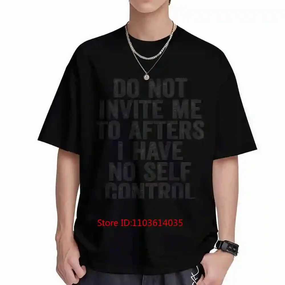 Funny Do Not Invite Me To Afters I Have No Self Control Sarcastic Short Sleeve Tee 100% Cotton T-Shirt