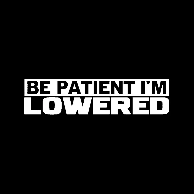 Be Patient Im Lowered Funny Copywriting Stickers for Car Motorcycle Surfboard Helmet Fashion Personality Waterproof Vinyl Decals