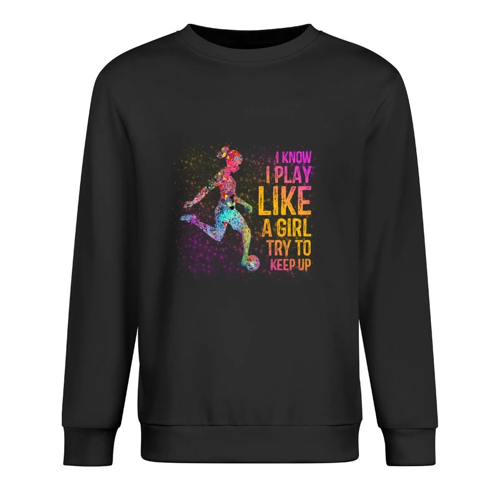 

I Know I Play Like A Girl Try To Keep Up Pullover men's coat autumn clothes men's winter sweater pullover