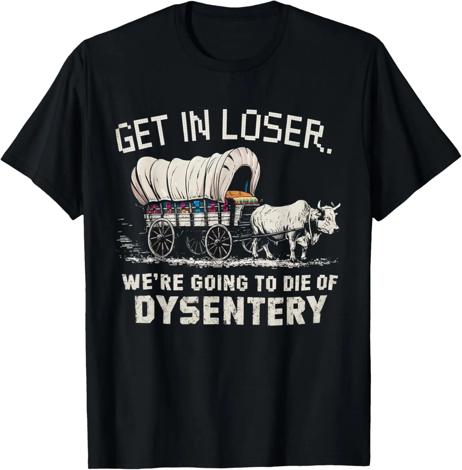

Retro Get In Loser We're Going To Die of Dysentery T-Shirt