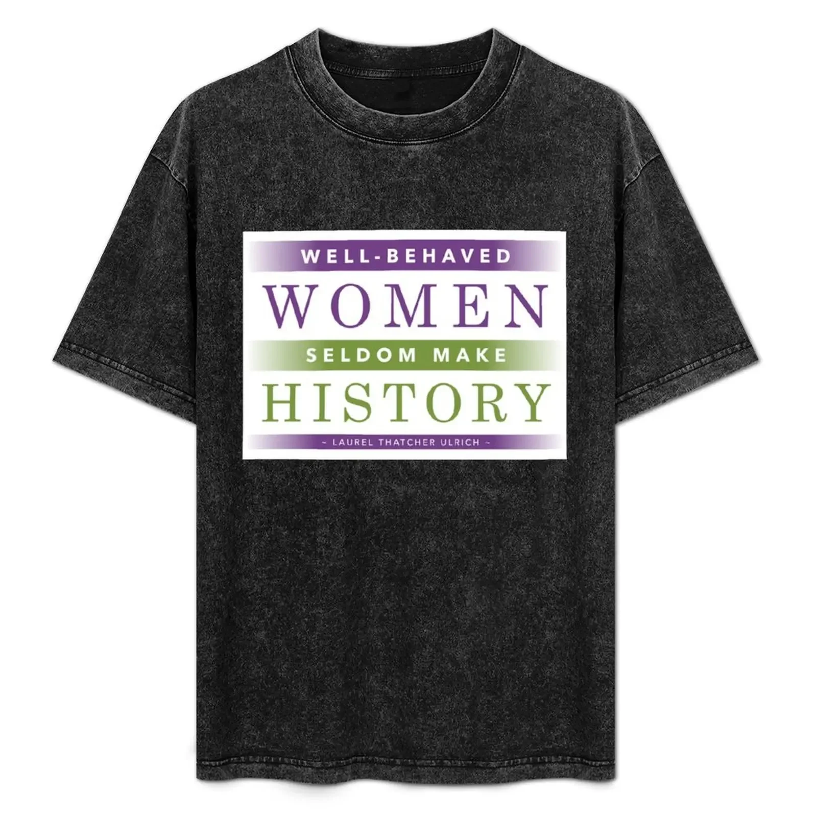 

Well behaved women seldom make history T-Shirt shirts graphic korean fashion designer shirts men t shirts high quality