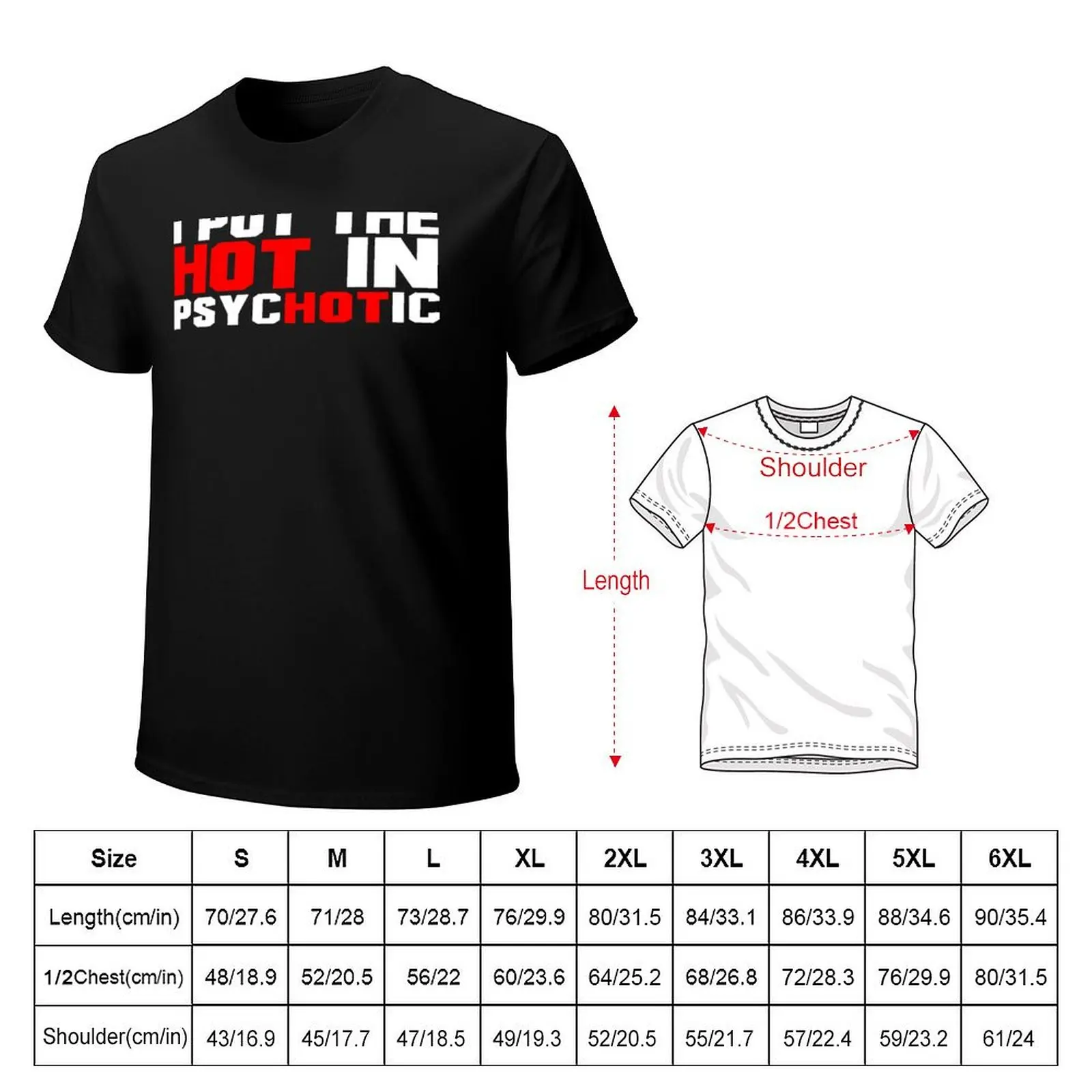 I PUT THE HOT IN PSYCHOTIC T-Shirt t shirts for man slim fit T-Shirt