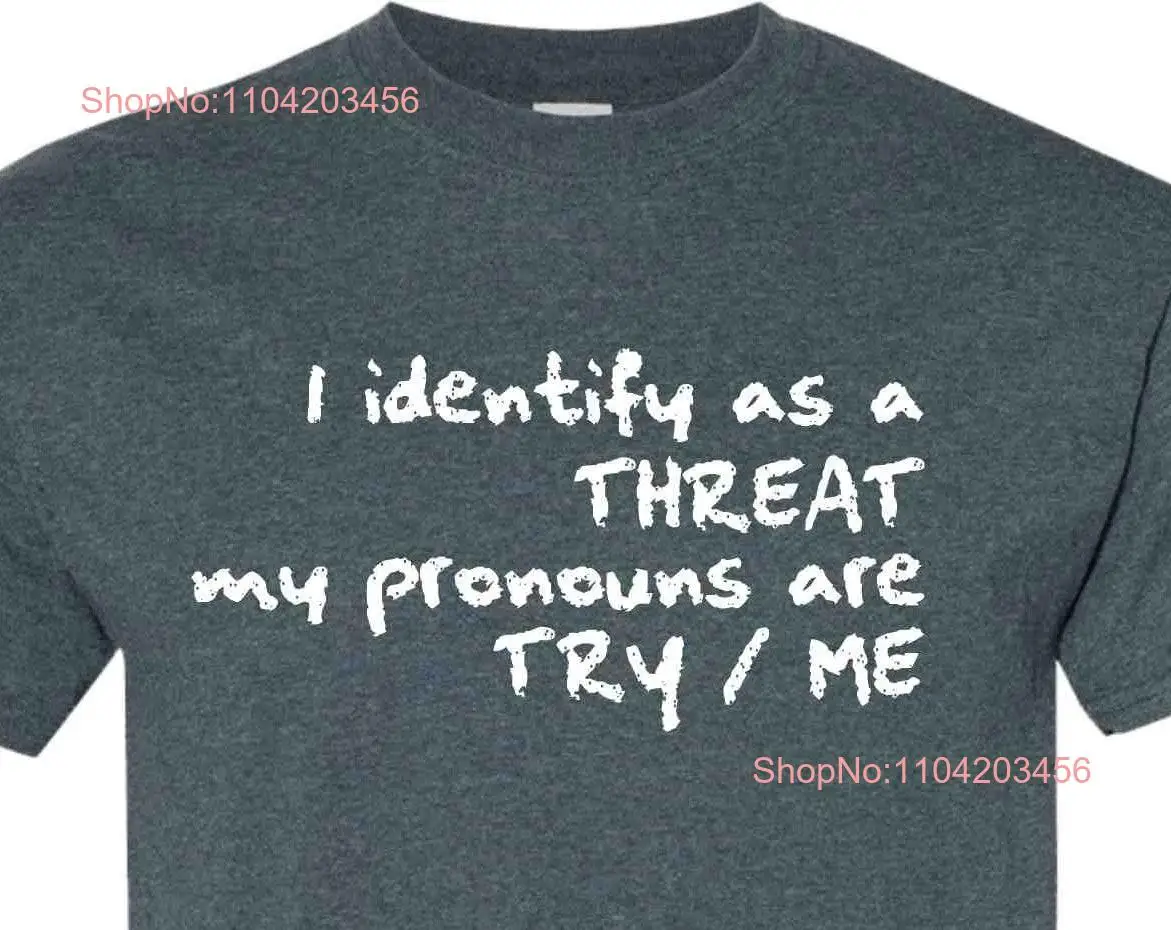 Funny T Shirt I identify as a threat my pronouns are try me husband gift trucker tee dad boyfriend long or short sleeves