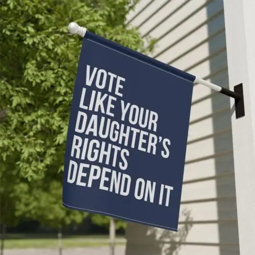 Vote Like Your Daughter's Rights Depend On It Garden Flags, Democrat Yard Flag