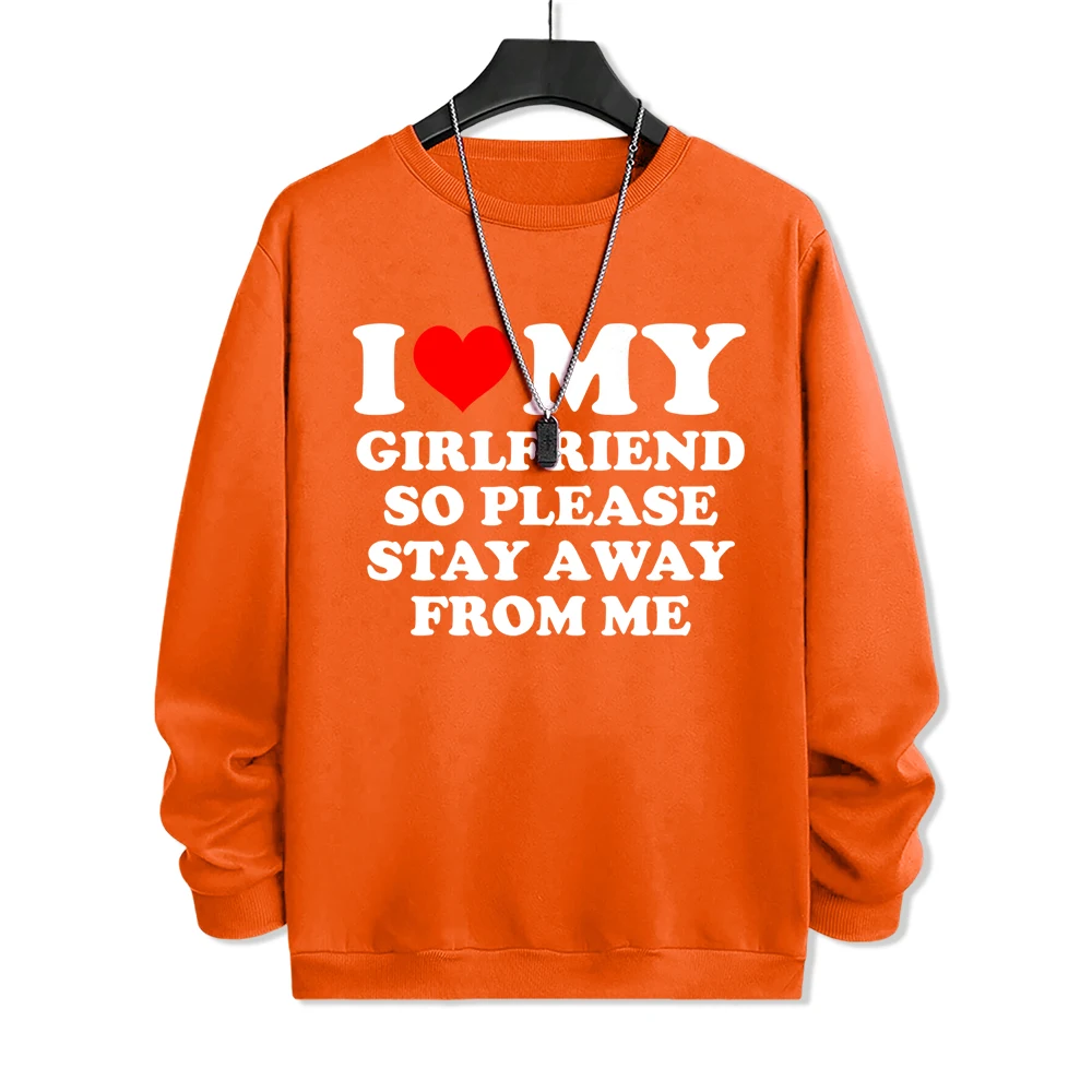 I Love My Girlfriend So Please Stay Aeay From Me Hoodie Man Loose Clothes Creativity Sweatshirt Fashion Warm Loose Sportswear