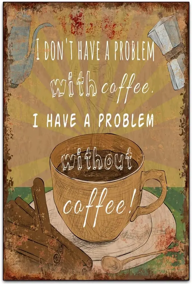 I Have A Problem Without Coffee - Funny Retro Classic CoffeeArt Wall Decoration - Coffee Bar Tin ​Metal Signs Artwork - Ori sign