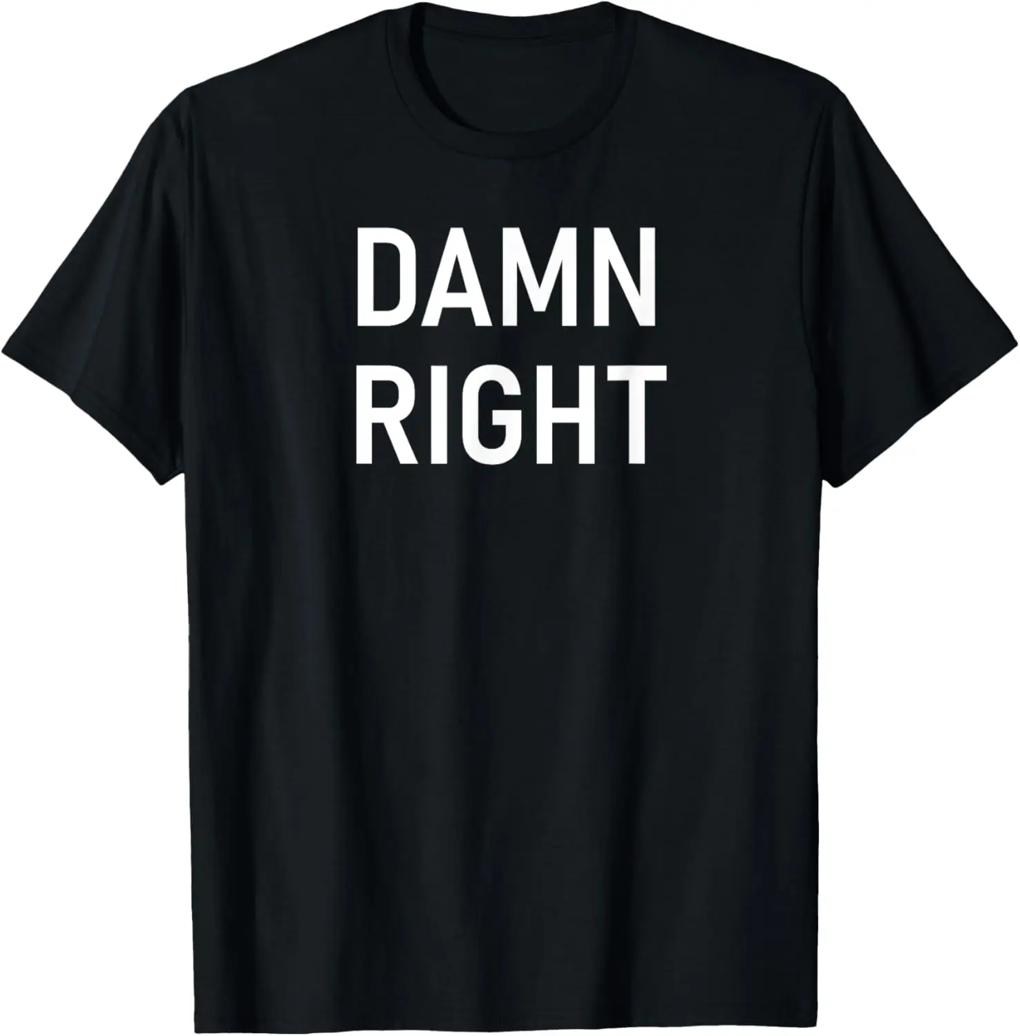 Damn Right, Funny, Jokes, Sarcastic Sayings T-Shirt