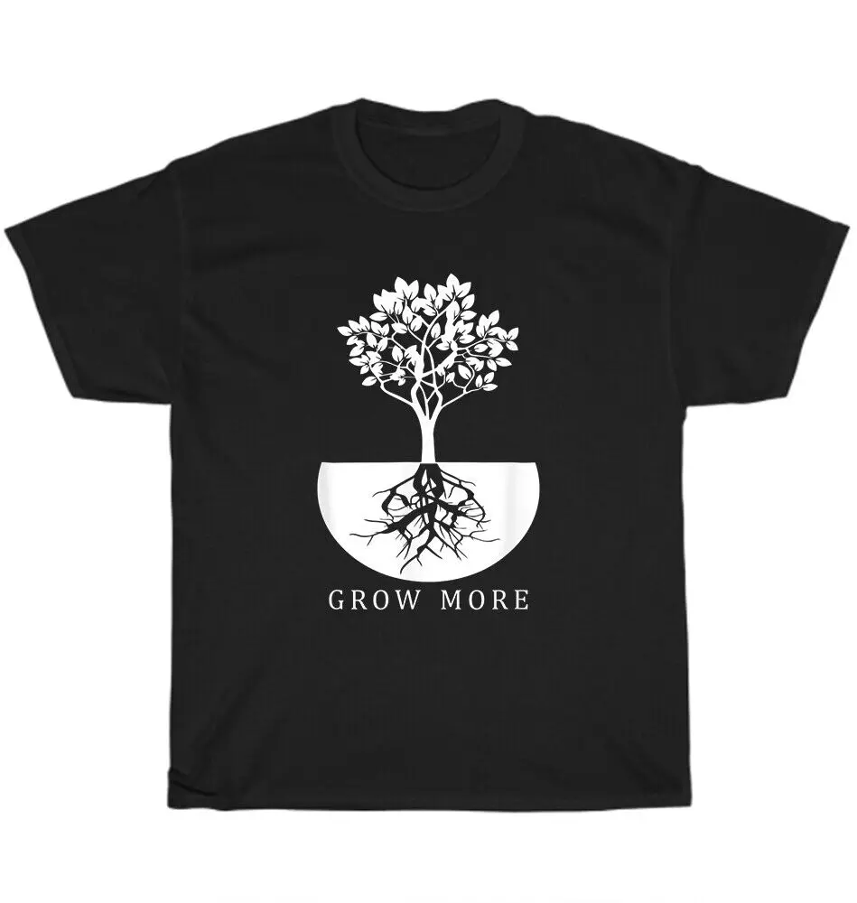 Grow More Plant Tree Roots Garden Gardening Gardeners T-Shirt Unisex Tee GiftUnisex Summer Cotton Luxury Brand Super SizeGraphic