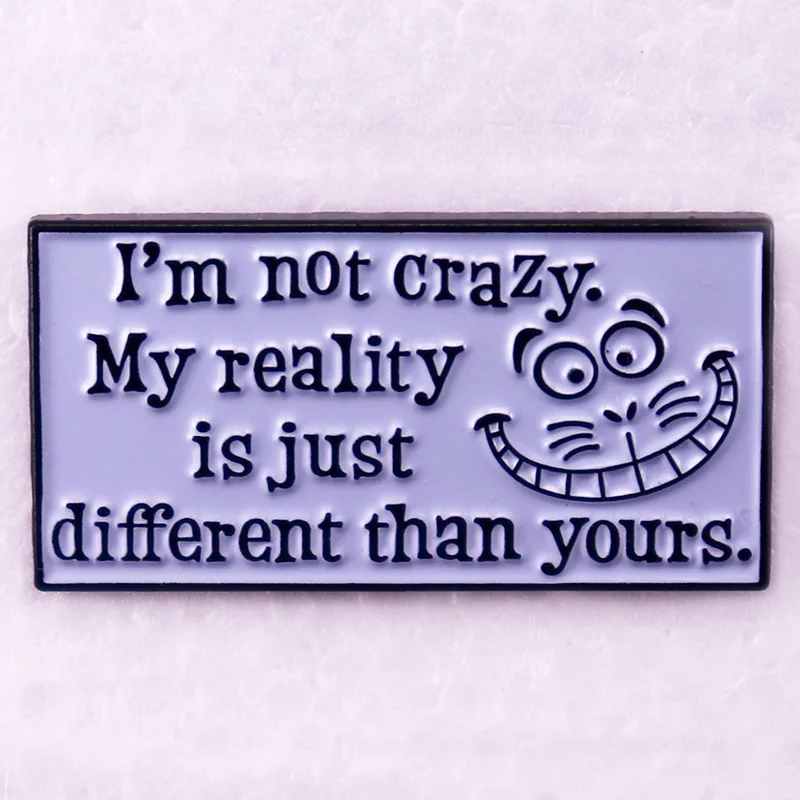 Im not crazy my reality is just different than yours badge fantasy cartoon cat quotes Enamel Pin brooch jewelry