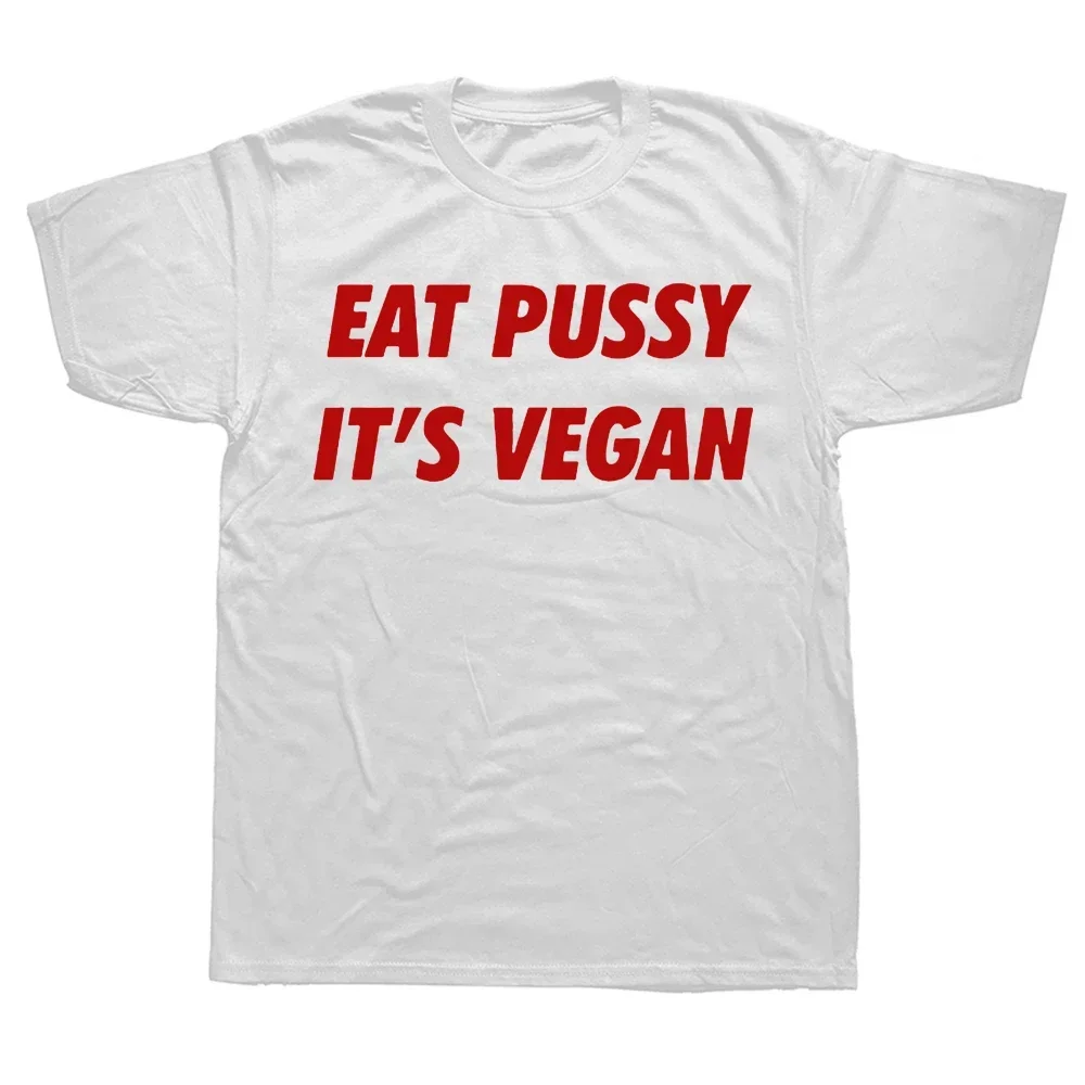 Eat Pussy Its Vegan T Shirts Novelty Awesome Graphic Mens Clothing Streetwear Short Sleeve Birthday Gifts Style T-shirt