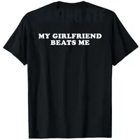 My Girlfriend Beats Me T-Shirt Men's Women Fashion Letters Print Sarcastic Saying Tee Boyfriend Gift Humor Funny Streetwear Tops