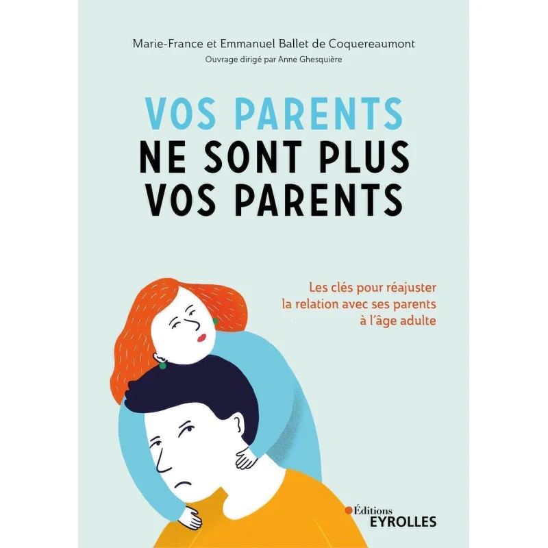 Your Parents Are No Longer Your Parents The Keys To Readjust The Relationship With Your Parents In Adulthood 9782212572087