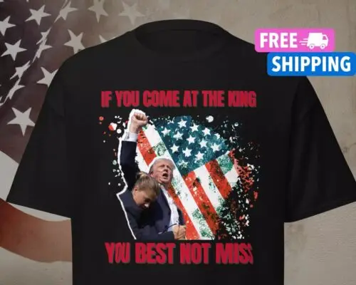 Trump Shirt Butler Pa Rally If You Come At The King You Best Not Miss Trump Shot