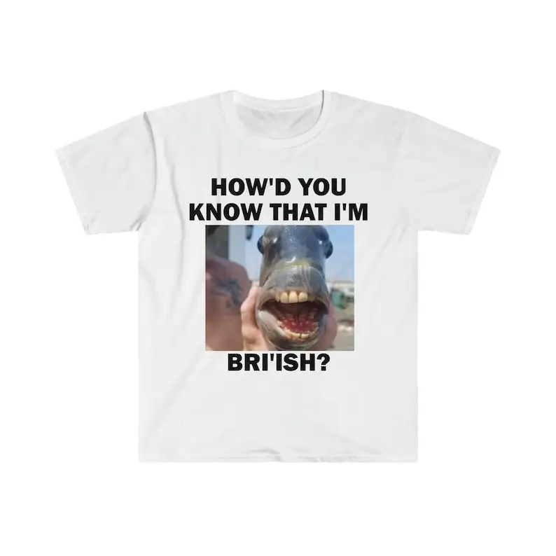 How\'d You Know That I\'m British? Funny Meme shirt, Unisex Offensive T-Shirt