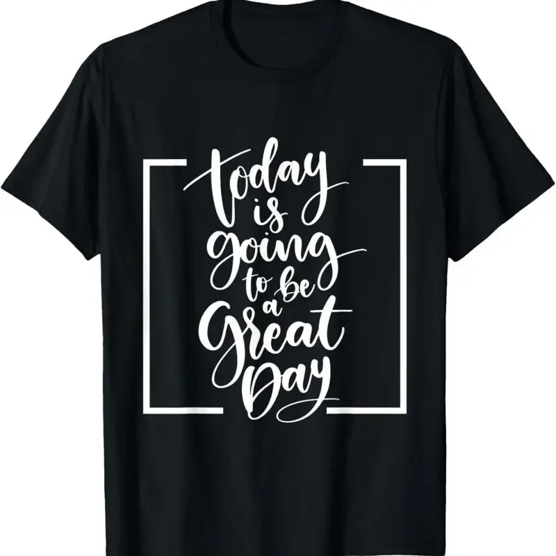 Today Is Going To Be A Good Day T Shirt