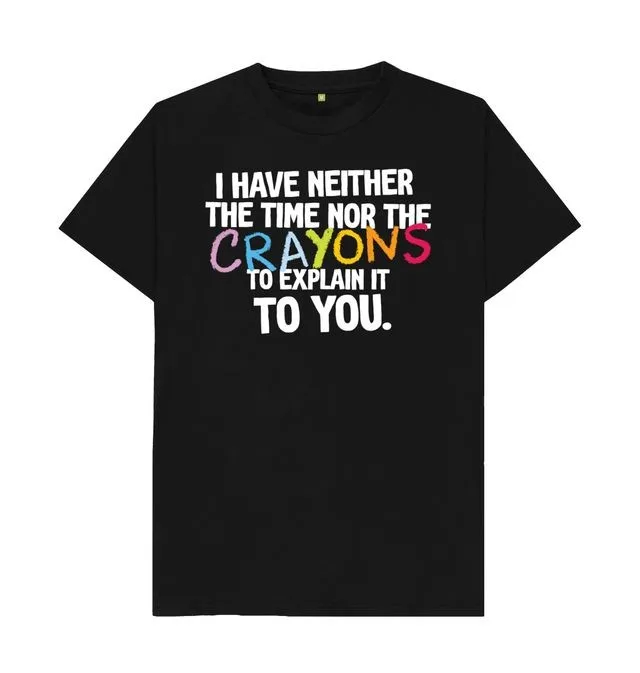 

I Have Neither Time Nor Crayons T-Shirt