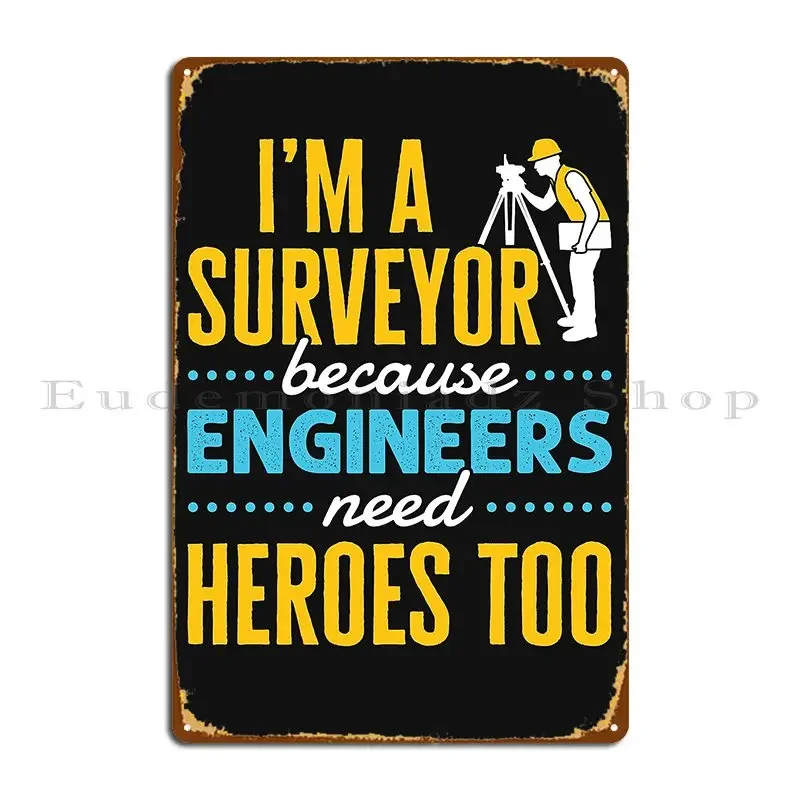 

Я M A Surveyor Because Engineers Need Heroes Too Забавная собственность Геодезическая цитата Металлическая табличка Настенная роспись Гараж Оловянная вывеска Плакат