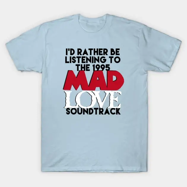 I'd Rather Be Listening The The Mad Love Soundtrack T-Shirt Short Sleeve Tops Tees Cotton Print Tshirts New Fashion Top Tees