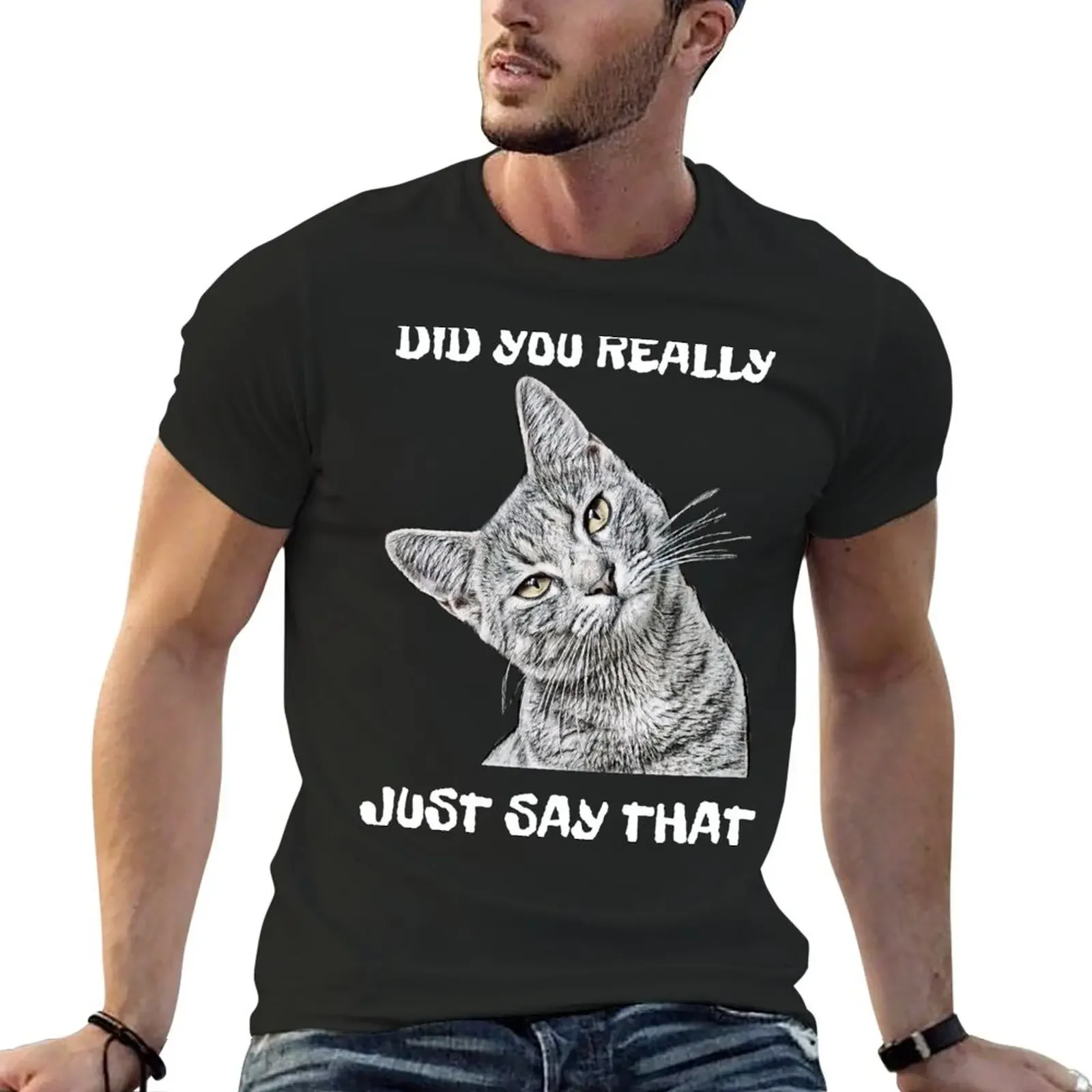 

Did You Really Just Say That/ Sarcastic Cat T-shirt plain customizeds Short sleeve tee t shirt men