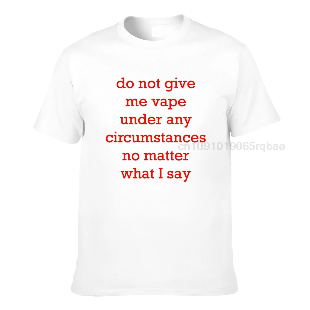 Do Not Give Me Vape Under Any Circumstances No Matter What I Say Men T Shirts Funny Letters Tee Shirts Unisex Oversized Tops