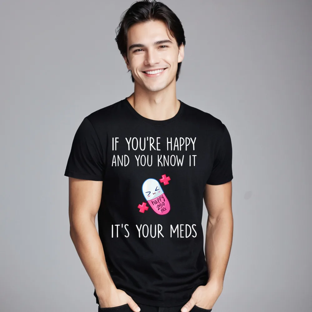 Funny Its Your Meds Happy Pure Cotton Female Short Sleeve Tops Tees Outdoor Father Day T-shirts Casual Tees Funny O-Neck