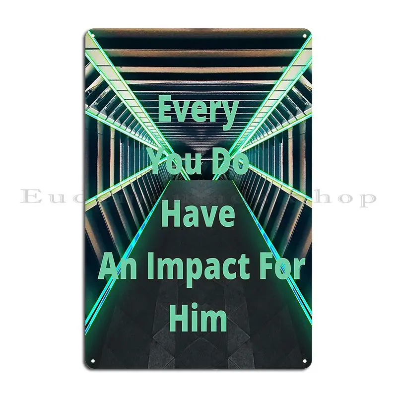 Evrey You Do Have An Impact For Him Metal Plaque Poster Printed Garage Plaques Pub Pub Plates Tin Sign Poster