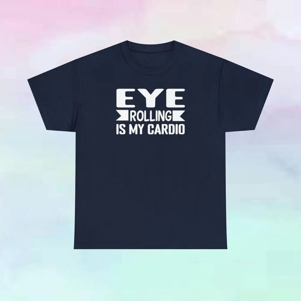 Eye Rolling Is My Cardio Sarcastic Sarcasm T Shirt S-5XL