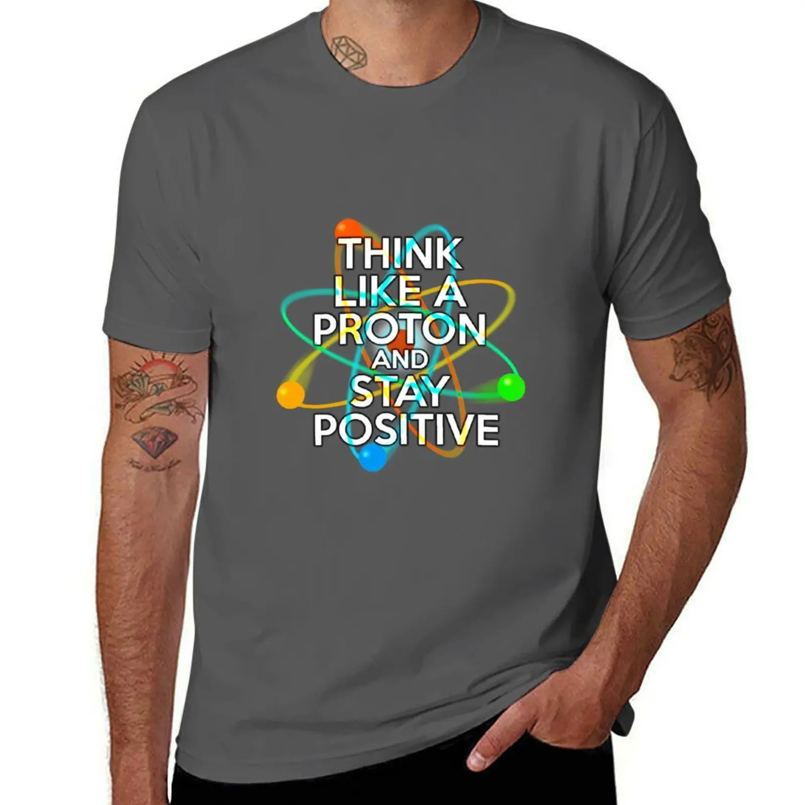 THINK LIKE A PROTON AND STAY POSITIVE Fun Science Quote T-Shirt man t shirts cotton t shirt personalised T-Shirt