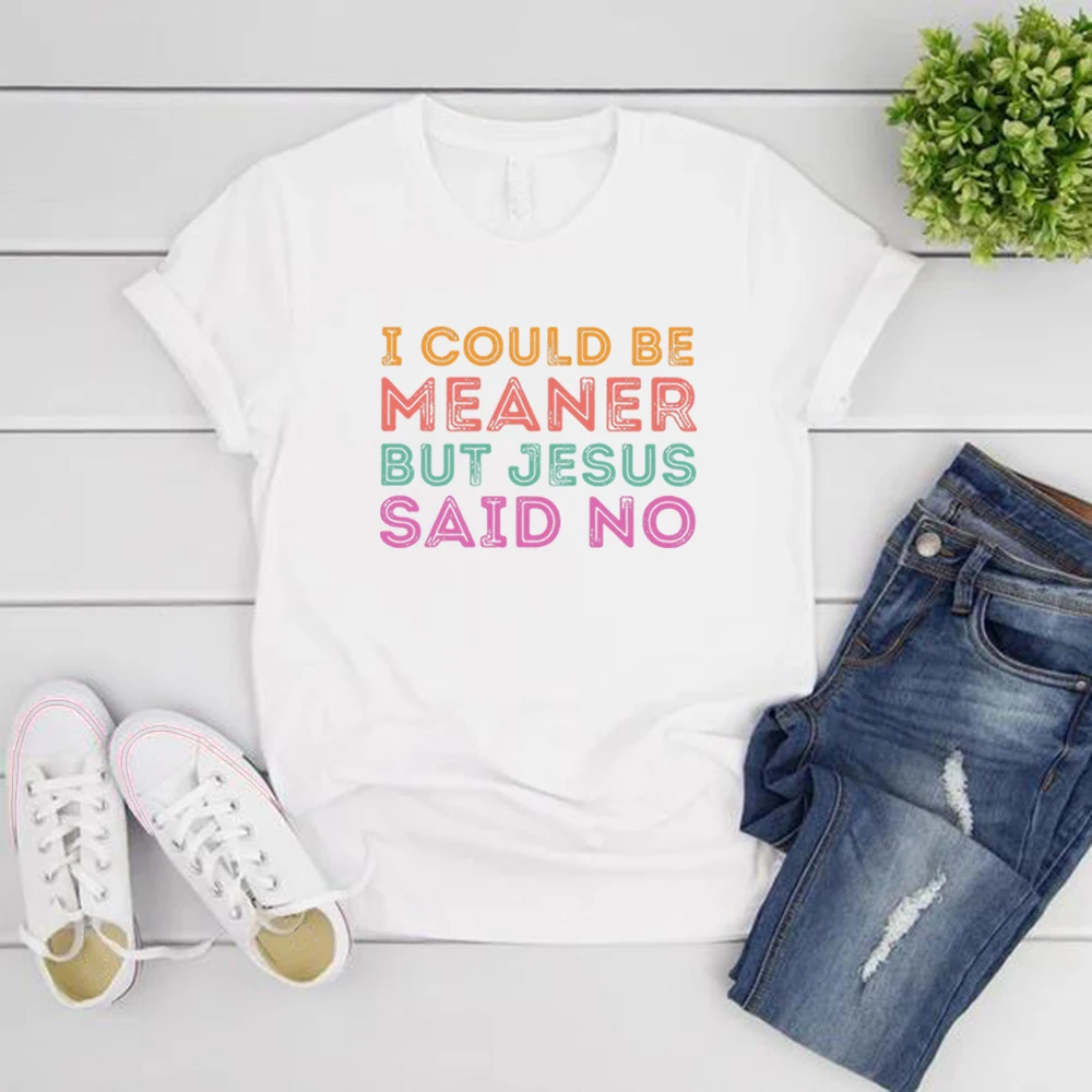 I Could Be Meaner But Jesus Said No Shirt Funny Christian Shirt Faith Humor Tee Religious Quote Tshirt Women Tees Christian Gift