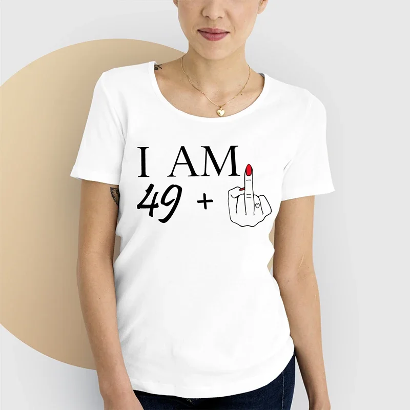 I'm 49 Years Plus Funny 50th  50 Years Old Birthday Women T Shirts Mothers Gift Cotton O Neck Fashion T-shirt Personalized Gift