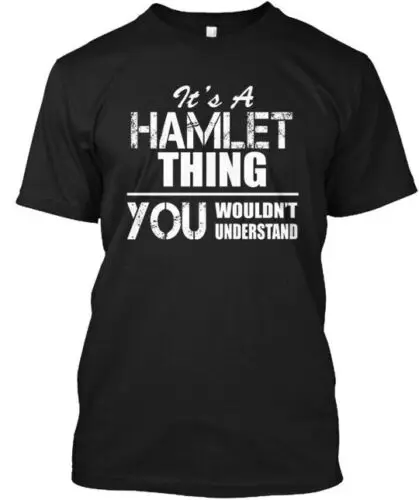 Hamlet Its A Thing You Wouldnt Understand T-Shirt Made in the USA Size S to 5XL