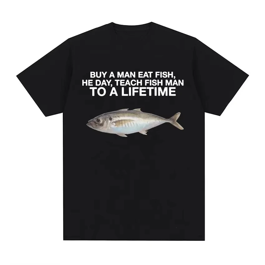 2026New Buy A Man Eat Fish, He Day, Teach Fish Man, To A Lifetime Funny Meme T Shirts Men's Casual O-Neck Cotton T-shirtY2K