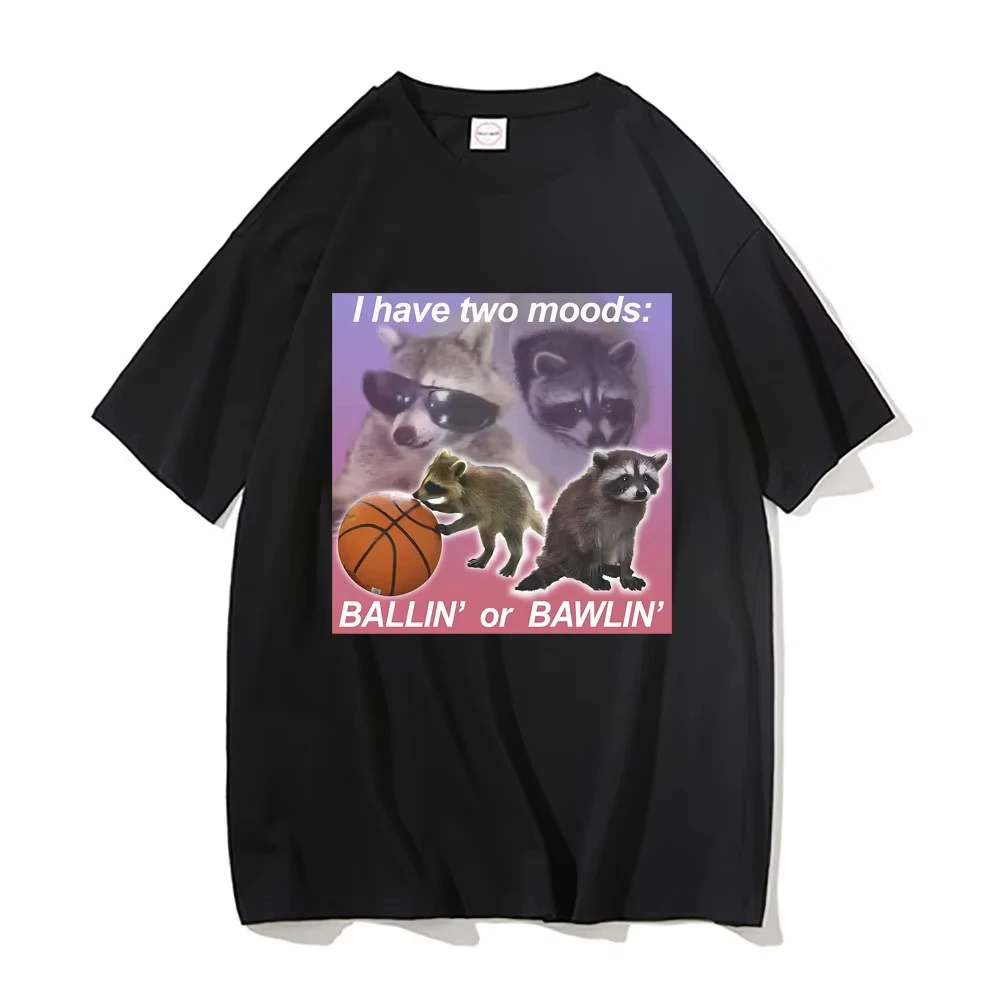 Funny Racoon I Have Two Moods Ballin or Bawlin Meme Tshirt Women Fashion Brand Casual T-shirt Short Sleeve