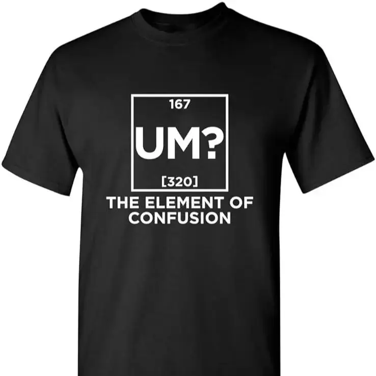 Um The Element of Confusion Adult Humor Graphic Novelty Sarcastic Funny T Shirt