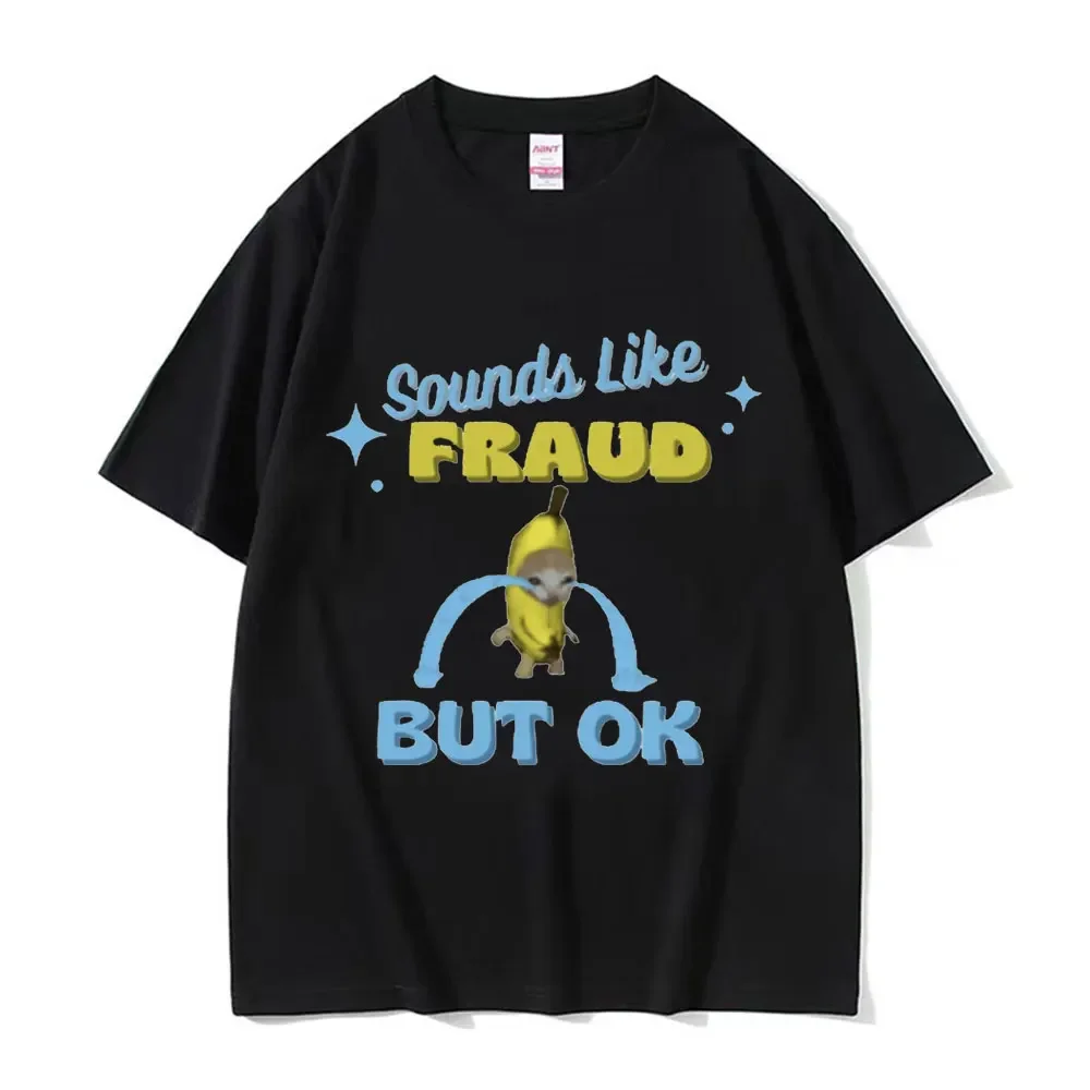 New Sounds Like Fraud Crying Banana Cat Meme T Shirts Unisex Fashion Kawaii Short Sleeve T-shirt Men's Casual Oversized T-shirts