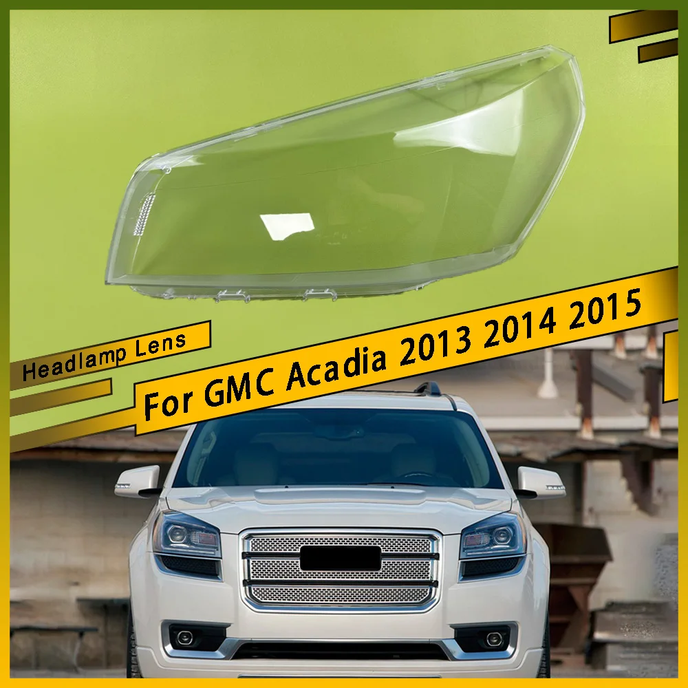 

For GMC Acadia 2013 2014 2015 Car Front Headlight Lens Cover Clear Headlamp Shell Transparent Lampshade Car Accessories