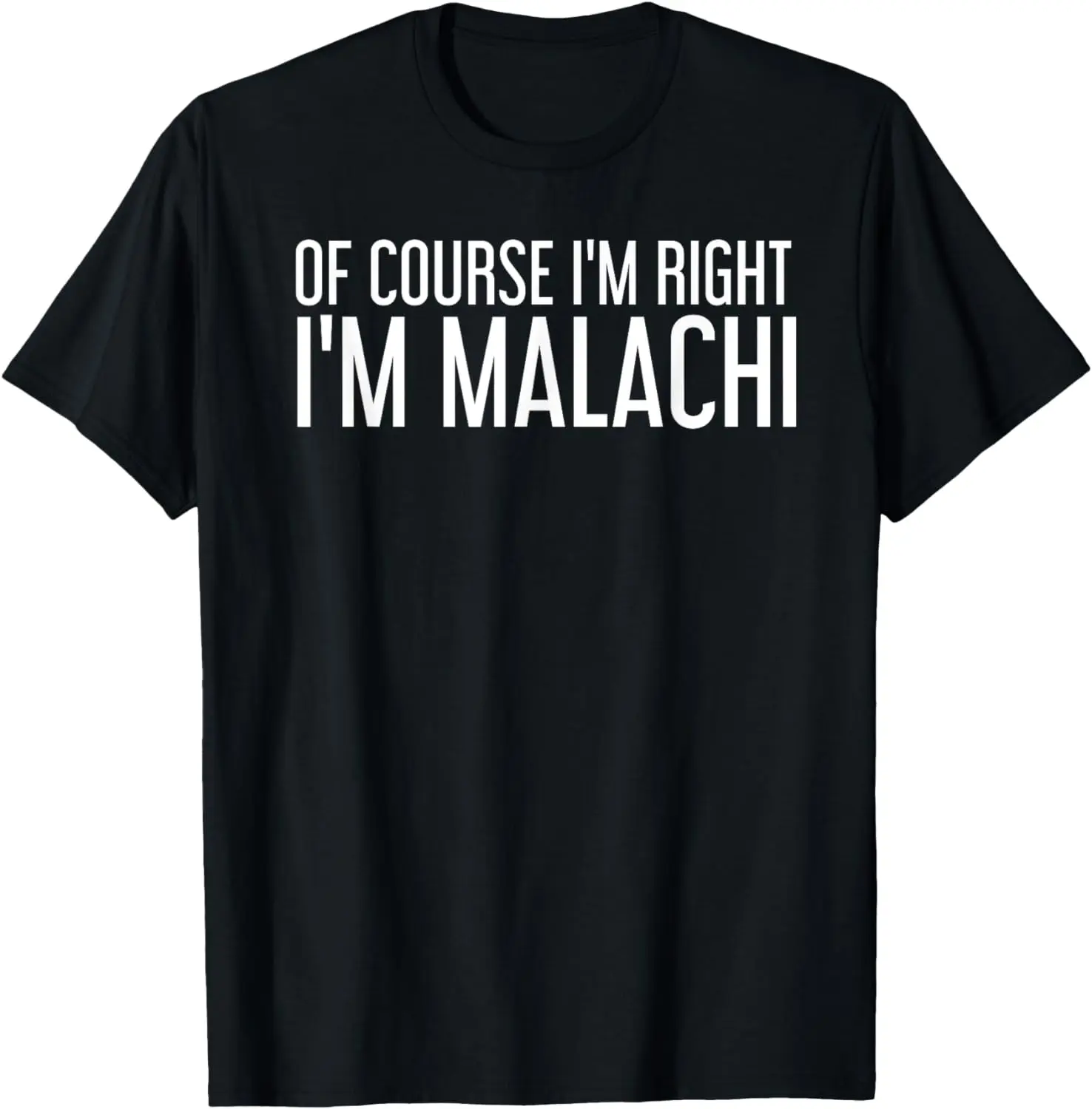 

OF COURSE I'M RIGHT I'M MALACHI Funny Personalized Name Gift T-Shirt