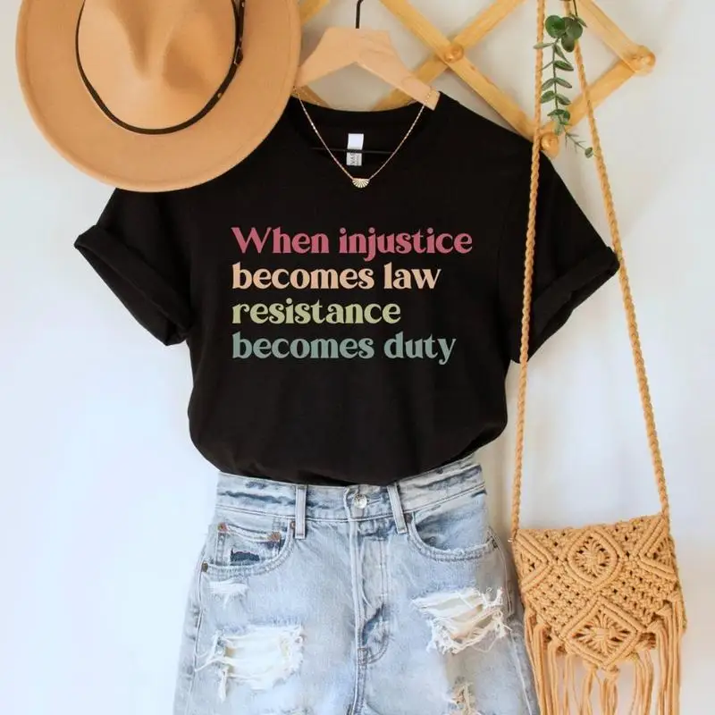 

When Injustice Becomes Law, Resistance Becomes Duty T-shirt, Women's Human Rights Activist Statement Tee