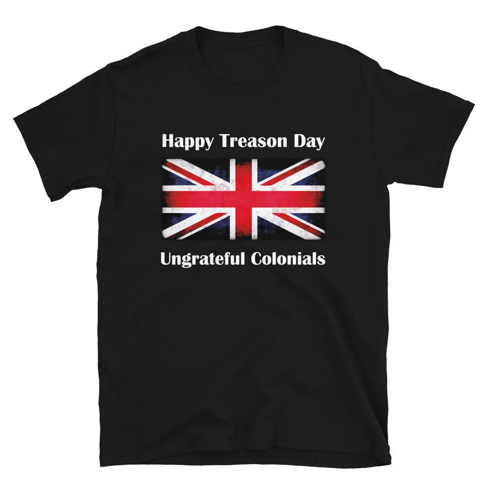 Happy Treason Day Ungrateful Colonials Shirt Funny British Unisex T-Shirt