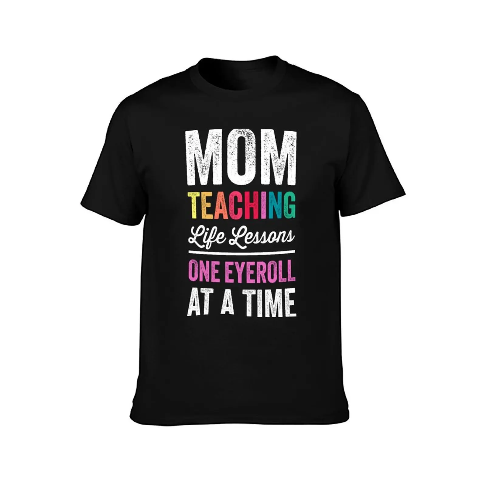 Mom Teaching Life Lessons One Eyeroll at a Time, Teacher Mother's Day 2024 T-Shirt man t shirt designer T-Shirt