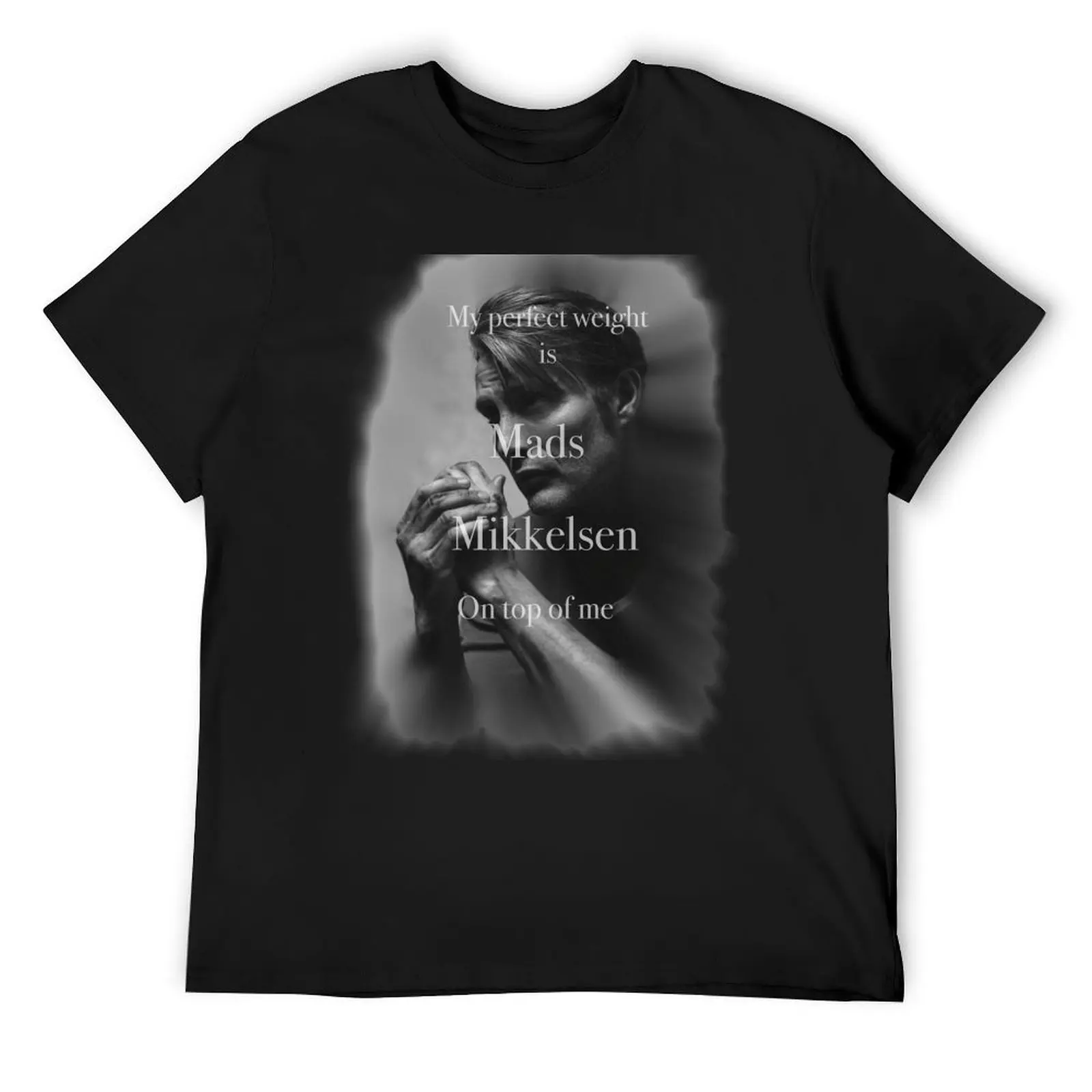 

My Perfect Weight Is Mads Mikkelsen On Top Of Me T-Shirt anime t shirts Men's t-shirts