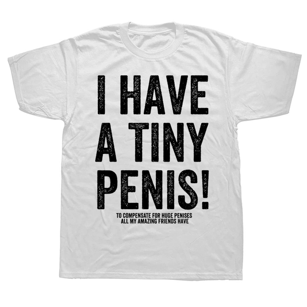 Novelty Awesome I Have A Tiny Penis T Shirts Graphic Cotton Streetwear Short Sleeve Birthday Gifts Summer Style T-shirt Men