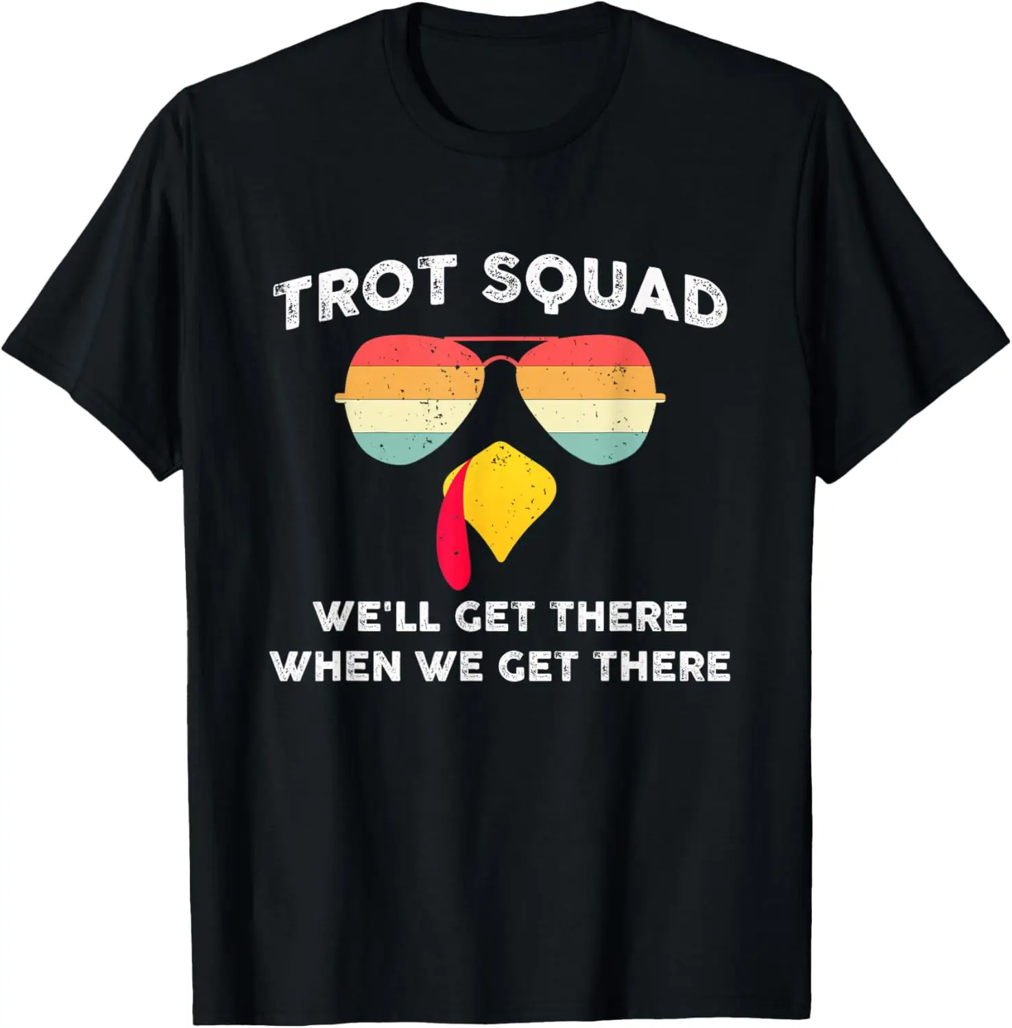 

Turkey Trot Squad We'll Get There When We Get There T-Shirt