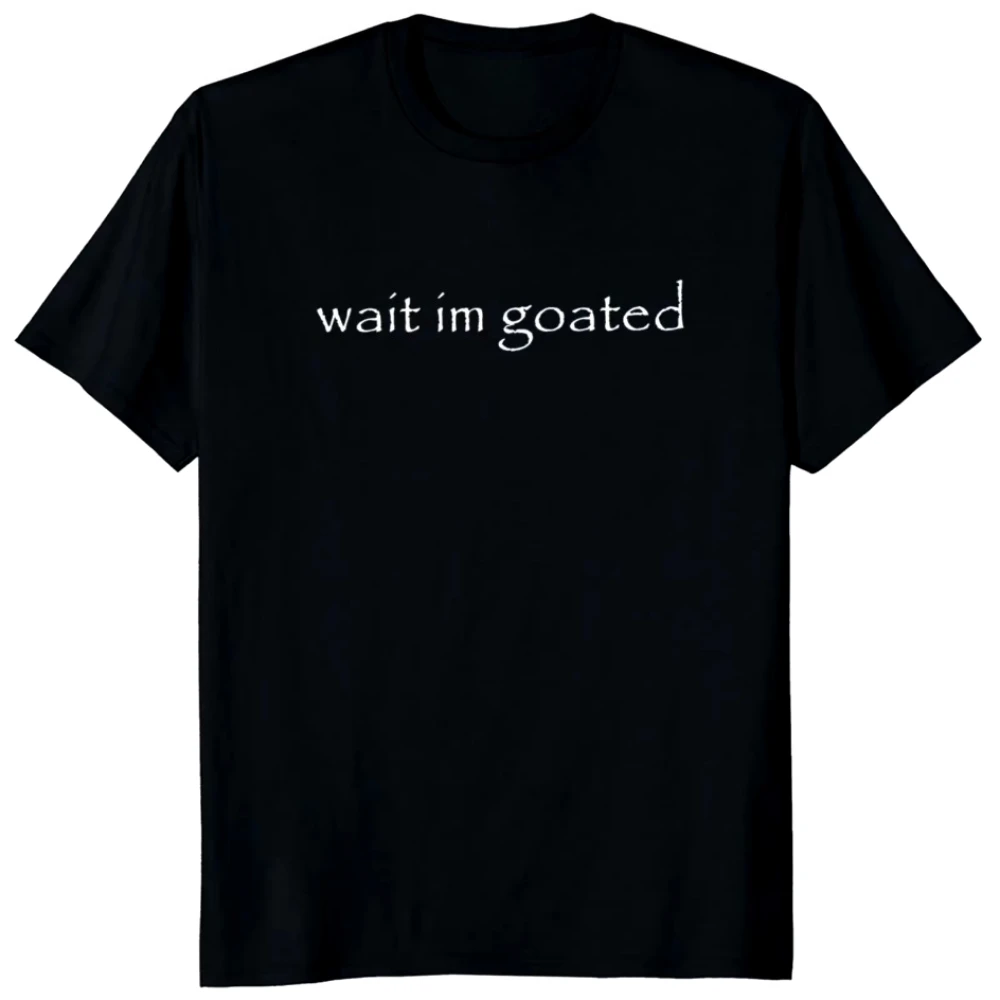 

Wait I'm Goated T Shirt Funny Meme Trend Y2k Short Sleeve O-neck 100% Cotton Unisex Summer Casual T-shirts EU Size 50953