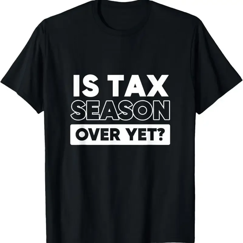 Is Tax Season Over Yet Funny Accountant T Shirt
