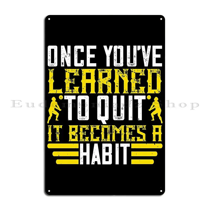 Once You Ve Learned To Quit It Becomes A Habit Metal Signs Club Cinema Create Wall Custom Personalized Tin Sign Poster